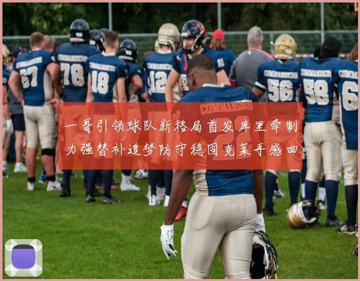 一哥引领球队新格局首发库里牵制力强替补追梦防守稳固克莱手感回暖助力胜利